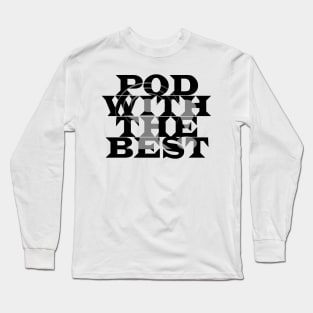 Pod With The Best (Black Text) Long Sleeve T-Shirt